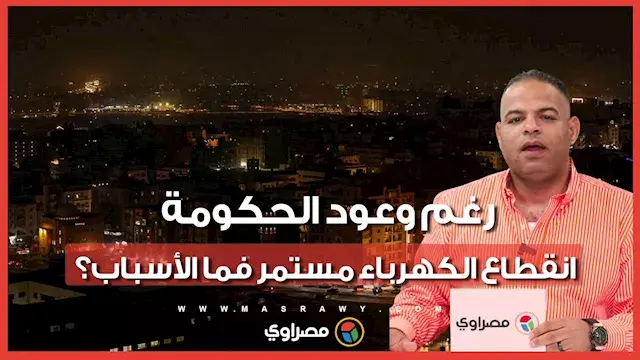 رغم وعود الحكومة.. انقطاع الكهرباء مستمر فما الأسباب؟