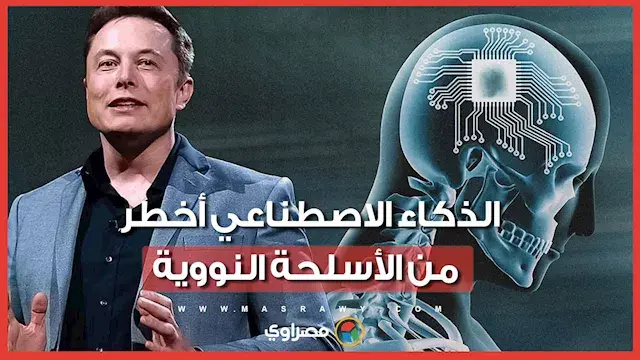 إيلون ماسك يُحذر من الذكاء الاصطناعي أخطر من الأسلحة النووية
