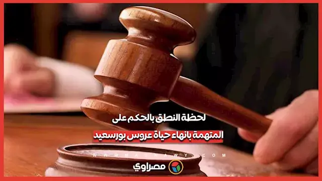 لحظة النطق بالحكم على المتهمة بانهاء حياة عروس بورسعيد